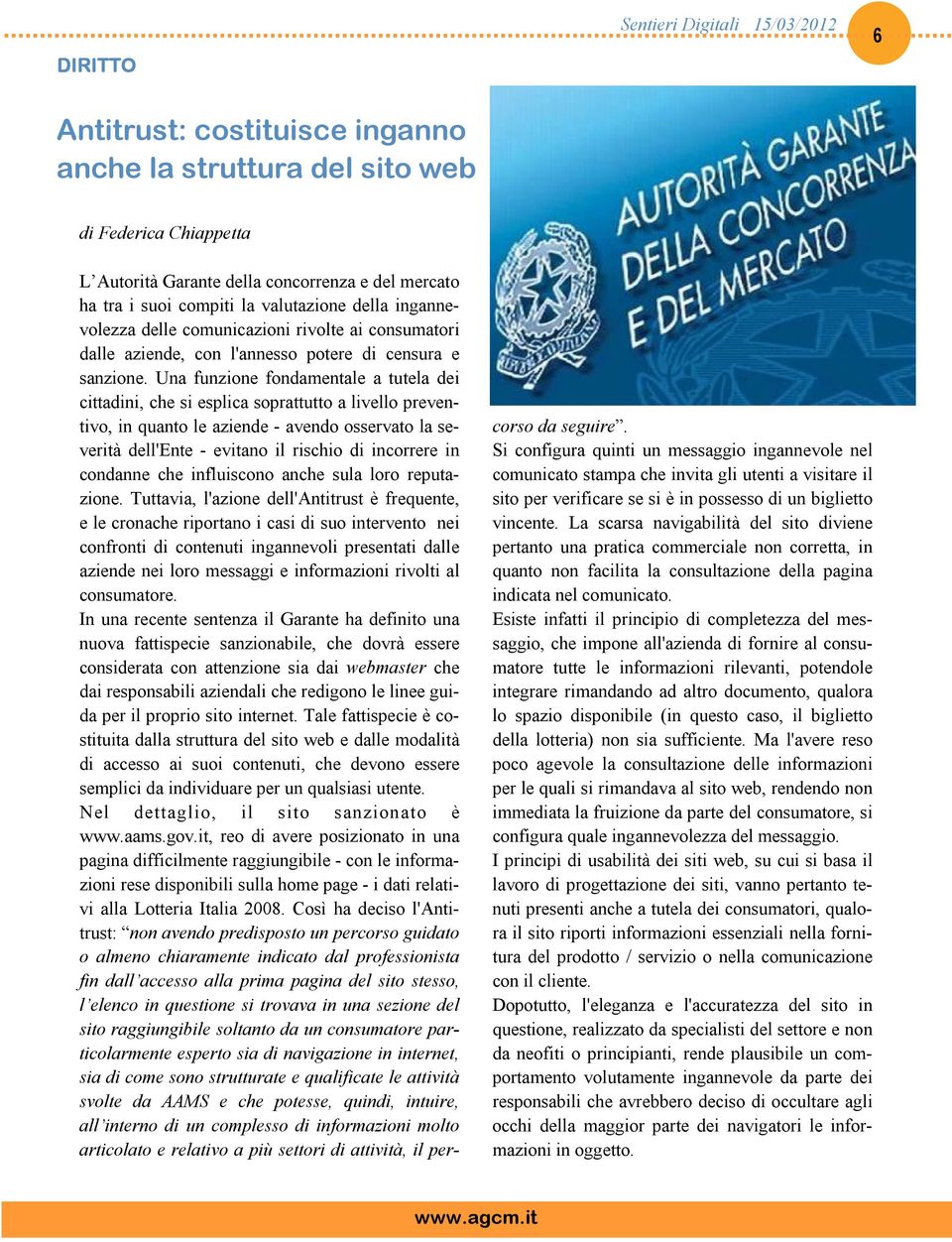 Una funzione fondamentale a tutela dei cittadini, che si esplica soprattutto a livello preventivo, in quanto le aziende - avendo osservato la severità dell'ente - evitano il rischio di incorrere in