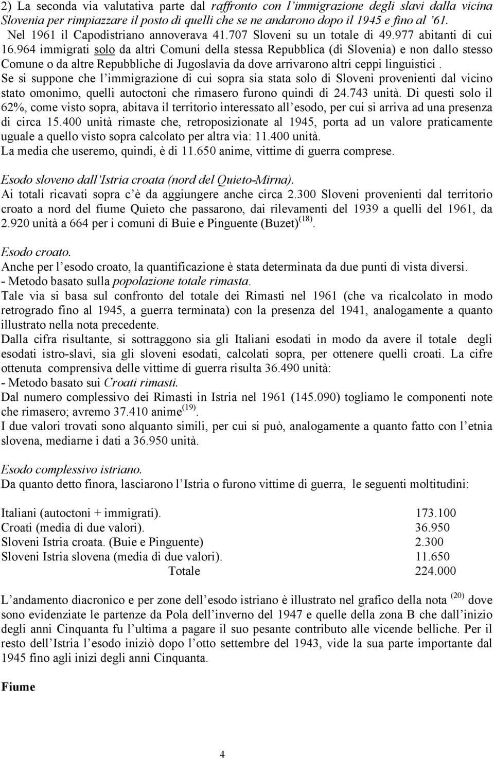 964 immigrati solo da altri Comuni della stessa Repubblica (di Slovenia) e non dallo stesso Comune o da altre Repubbliche di Jugoslavia da dove arrivarono altri ceppi linguistici.