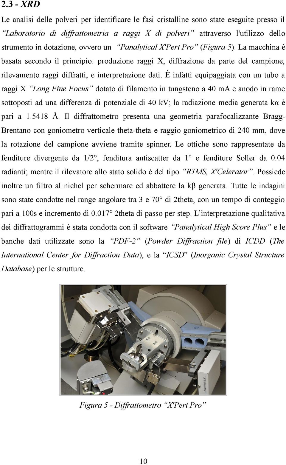 La macchina è basata secondo il principio: produzione raggi X, diffrazione da parte del campione, rilevamento raggi diffratti, e interpretazione dati.