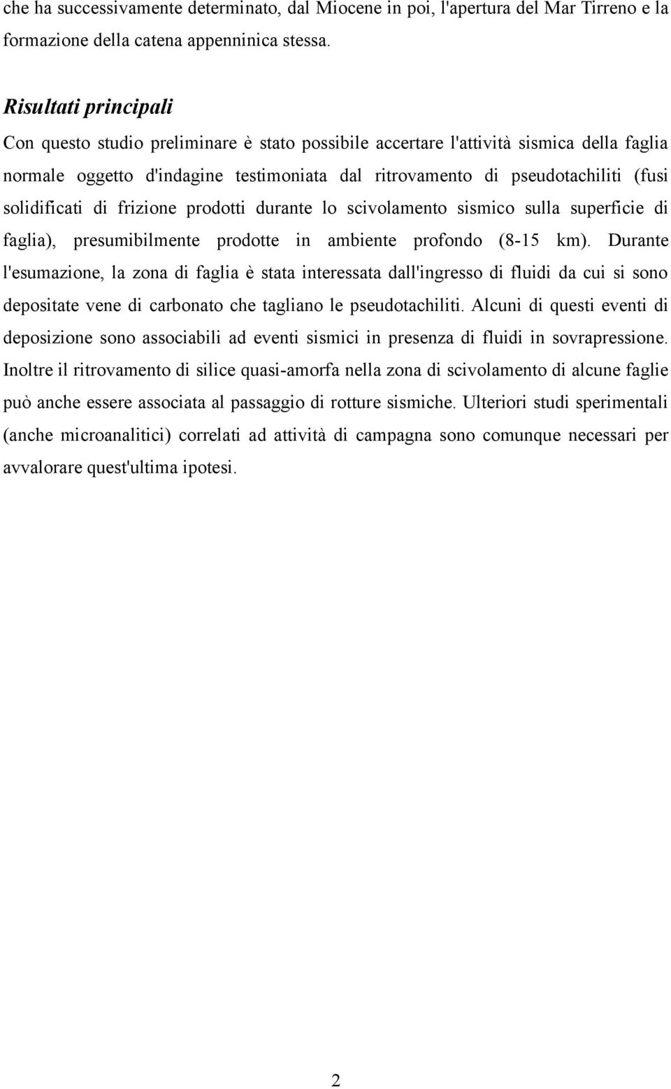 solidificati di frizione prodotti durante lo scivolamento sismico sulla superficie di faglia), presumibilmente prodotte in ambiente profondo (8-15 km).