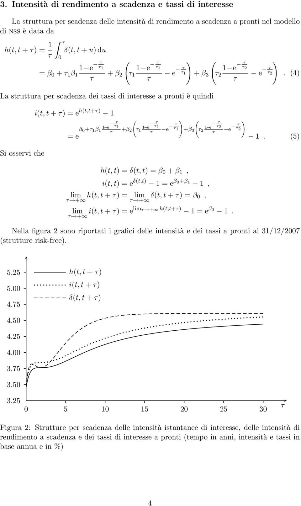 δ(t, t) = β 0 + β 1, )+β 3 ( i(t, t) = e δ(t,t) 1 = e β 0+β 1 1, lim h(t, t + ) = lim δ(t, t + ) = β 0, + + ( 1 e + β 3 2 2 1 e 2 e 2 lim i(t, t + ) = + elim + h(t,t+) 1 = e β 0 1. 2 ) e 2 ). (4) 1.