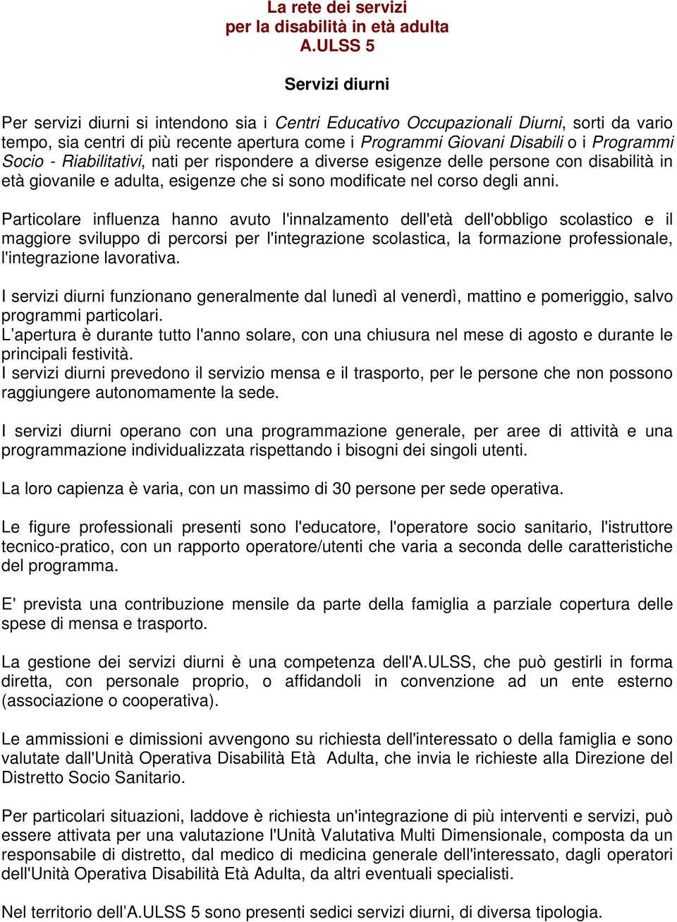 Programmi Socio - Riabilitativi, nati per rispondere a diverse esigenze delle persone con disabilità in età giovanile e adulta, esigenze che si sono modificate nel corso degli anni.