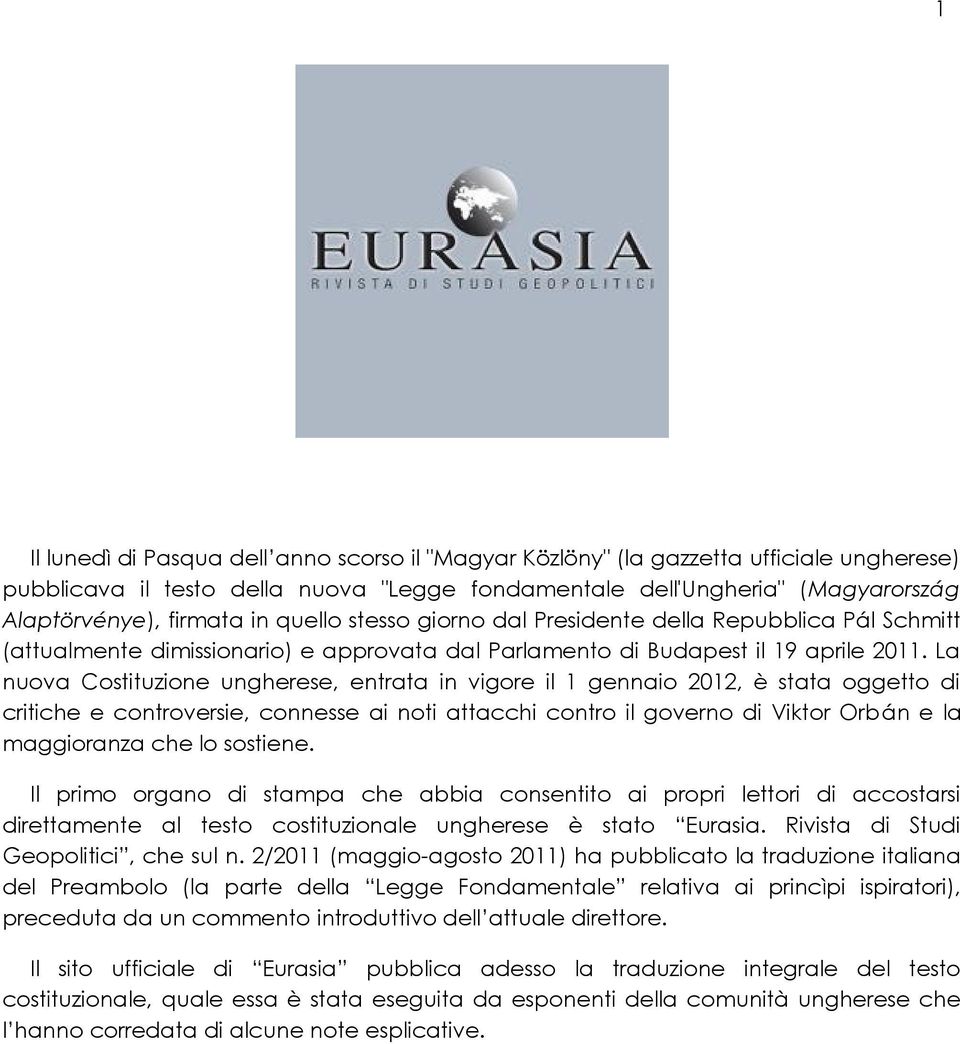 La nuova Costituzione ungherese, entrata in vigore il 1 gennaio 2012, è stata oggetto di critiche e controversie, connesse ai noti attacchi contro il governo di Viktor Orbán e la maggioranza che lo