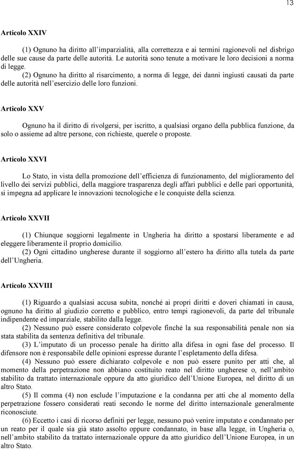 (2) Ognuno ha diritto al risarcimento, a norma di legge, dei danni ingiusti causati da parte delle autorità nell esercizio delle loro funzioni.