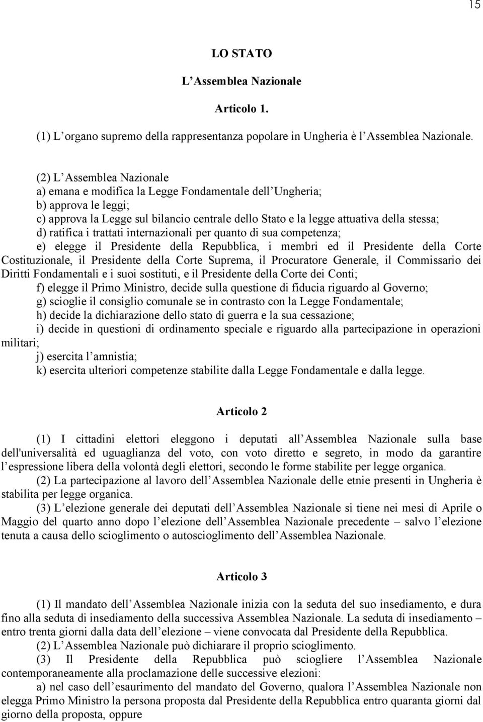 ratifica i trattati internazionali per quanto di sua competenza; e) elegge il Presidente della Repubblica, i membri ed il Presidente della Corte Costituzionale, il Presidente della Corte Suprema, il