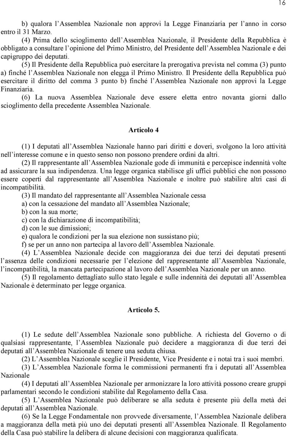 dei deputati. (5) Il Presidente della Repubblica può esercitare la prerogativa prevista nel comma (3) punto a) finché l Assemblea Nazionale non elegga il Primo Ministro.