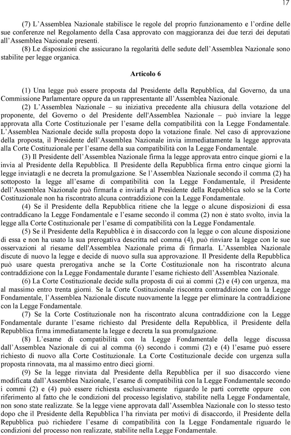 Articolo 6 (1) Una legge può essere proposta dal Presidente della Repubblica, dal Governo, da una Commissione Parlamentare oppure da un rappresentante all Assemblea Nazionale.