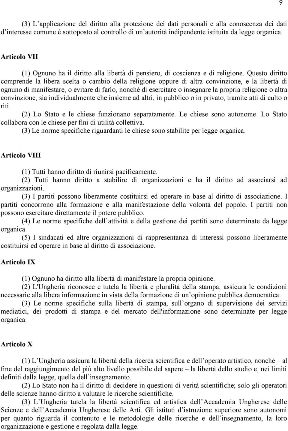 Questo diritto comprende la libera scelta o cambio della religione oppure di altra convinzione, e la libertà di ognuno di manifestare, o evitare di farlo, nonché di esercitare o insegnare la propria