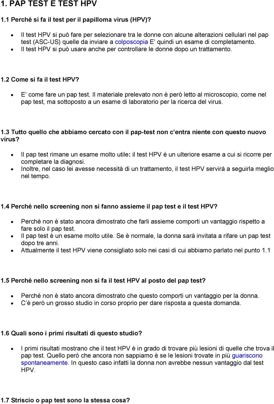 Il test HPV si può usare anche per controllare le donne dopo un trattamento. 1.2 Come si fa il test HPV? E come fare un pap test.