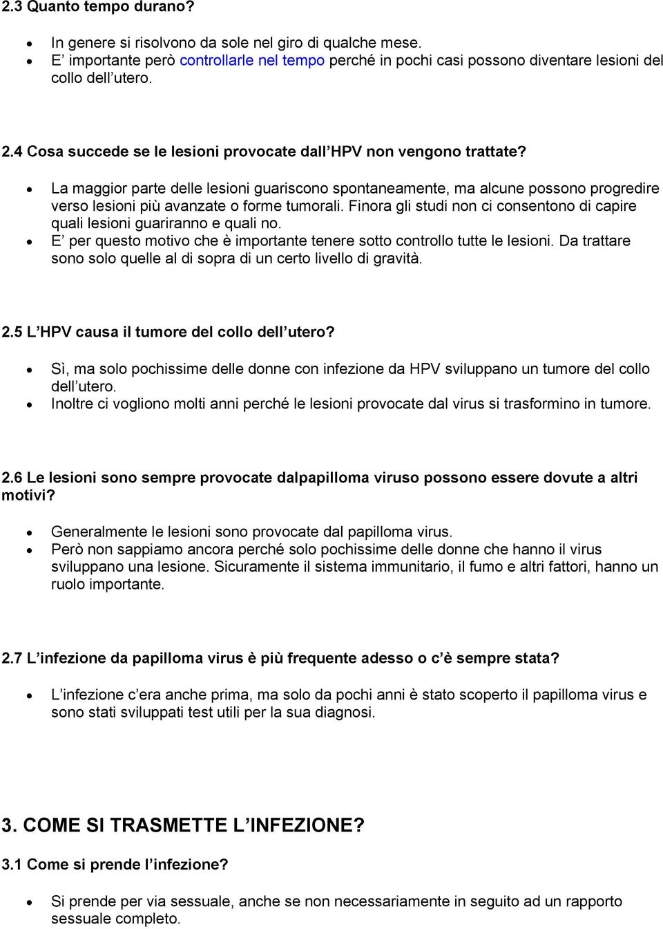 La maggior parte delle lesioni guariscono spontaneamente, ma alcune possono progredire verso lesioni più avanzate o forme tumorali.