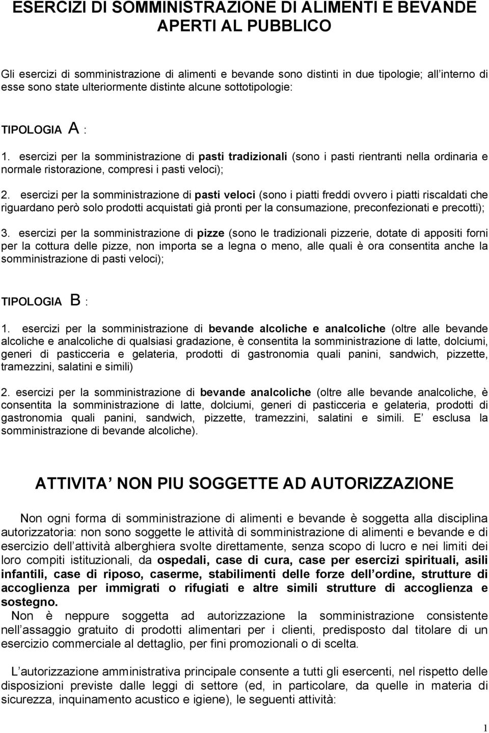 esercizi per la somministrazione di pasti tradizionali (sono i pasti rientranti nella ordinaria e normale ristorazione, compresi i pasti veloci); 2.