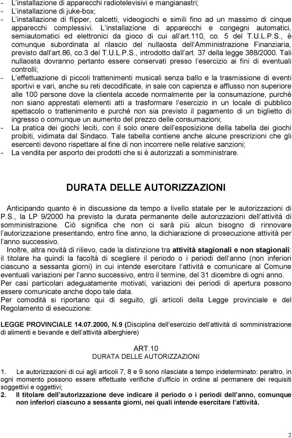 , è comunque subordinata al rilascio del nullaosta dell Amministrazione Finanziaria, previsto dall art.86, co.3 del T.U.L.P.S., introdotto dall art. 37 della legge 388/2000.