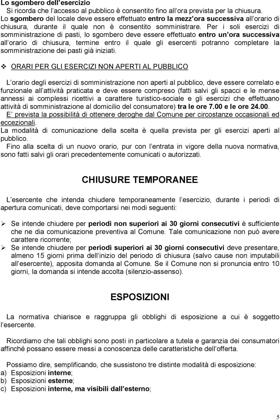 Per i soli esercizi di somministrazione di pasti, lo sgombero deve essere effettuato entro un ora successiva all orario di chiusura, termine entro il quale gli esercenti potranno completare la