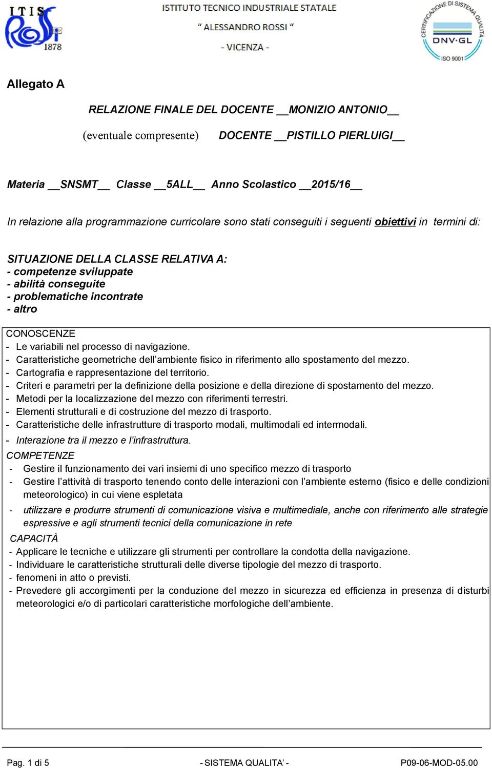 Le variabili nel processo di navigazione. - Caratteristiche geometriche dell ambiente fisico in riferimento allo spostamento del mezzo. - Cartografia e rappresentazione del territorio.