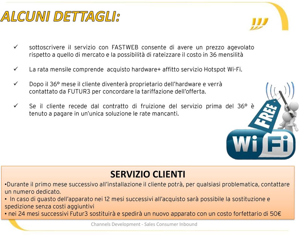 Se il cliente recede dal contratto di fruizione del servizio prima del 36 è tenuto a pagare in un unica soluzione le rate mancanti.