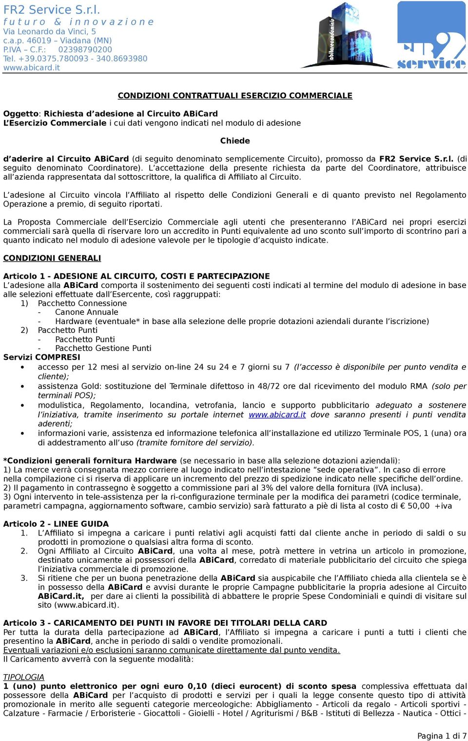 L accettazione della presente richiesta da parte del Coordinatore, attribuisce all azienda rappresentata dal sottoscrittore, la qualifica di Affiliato al Circuito.