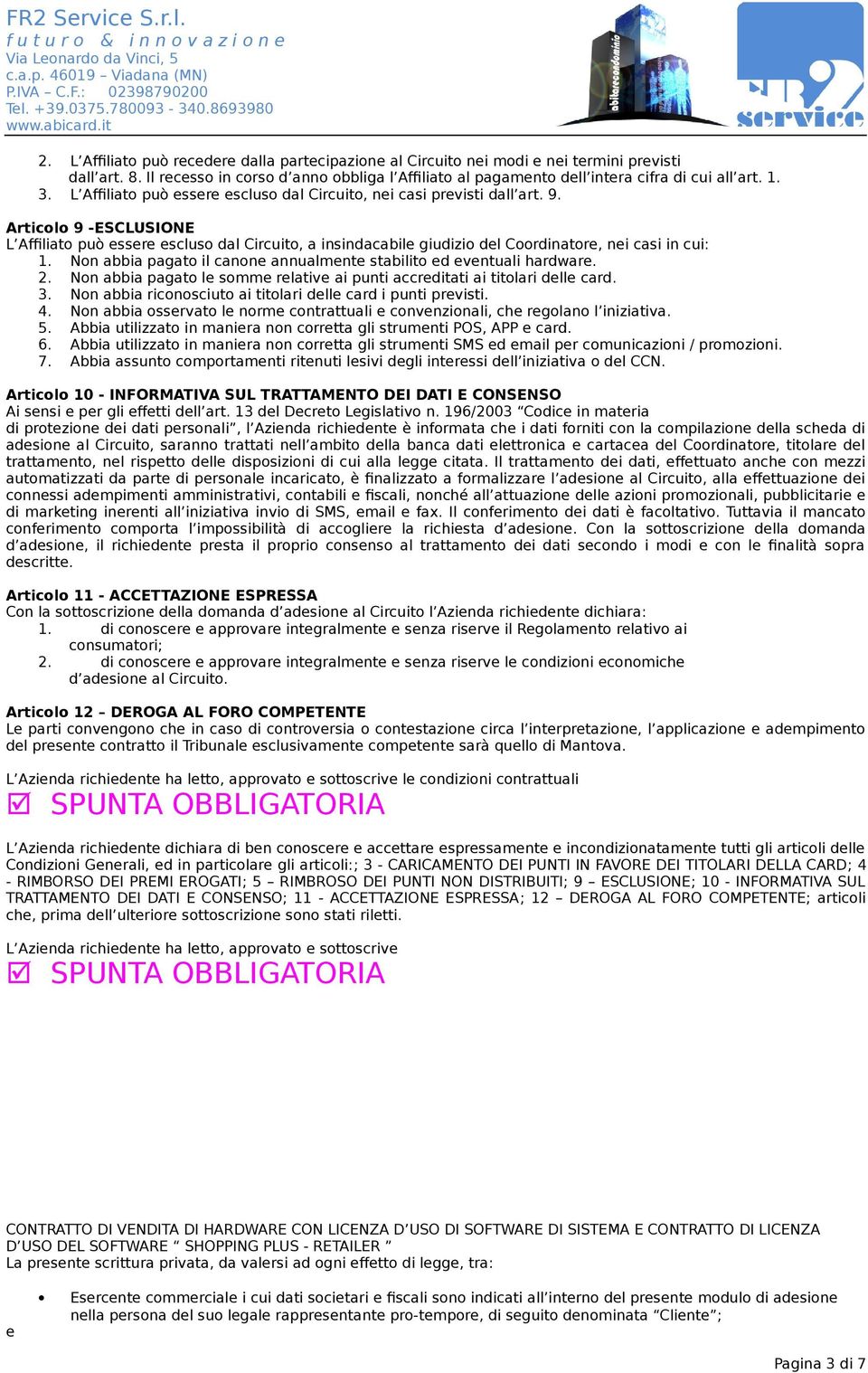 Articolo 9 -ESCLUSIONE L Affiliato può essere escluso dal Circuito, a insindacabile giudizio del Coordinatore, nei casi in cui: 1.