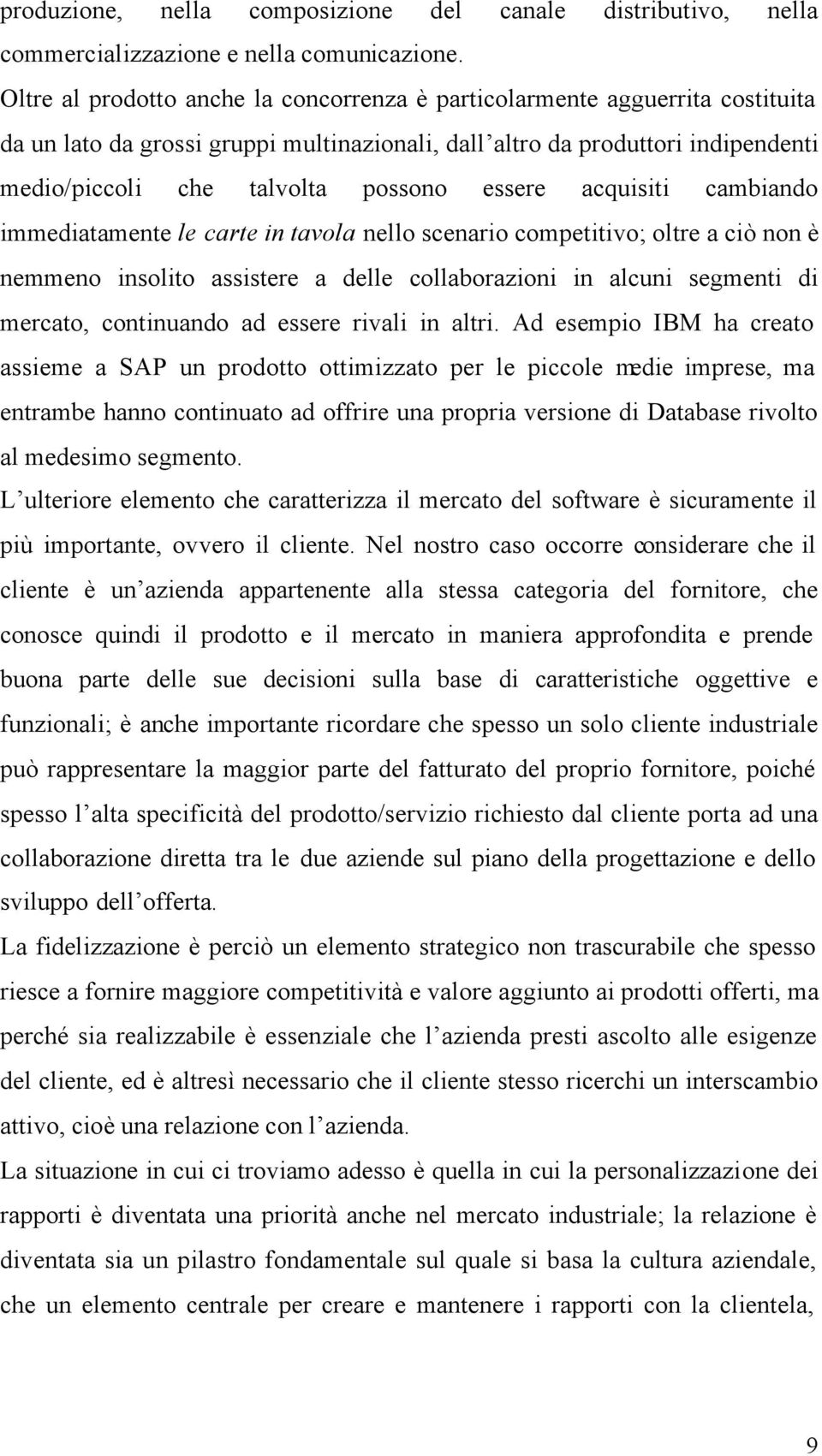 essere acquisiti cambiando immediatamente le carte in tavola nello scenario competitivo; oltre a ciò non è nemmeno insolito assistere a delle collaborazioni in alcuni segmenti di mercato, continuando