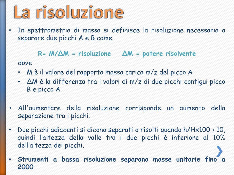 All'aumentare della risoluzione corrisponde un aumento della separazione tra i picchi.