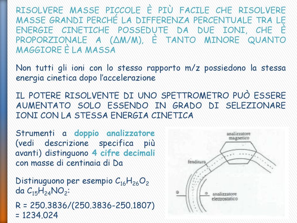 RISOLVENTE DI UNO SPETTROMETRO PUÒ ESSERE AUMENTATO SOLO ESSENDO IN GRADO DI SELEZIONARE IONI CON LA STESSA ENERGIA CINETICA Strumenti a doppio analizzatore (vedi