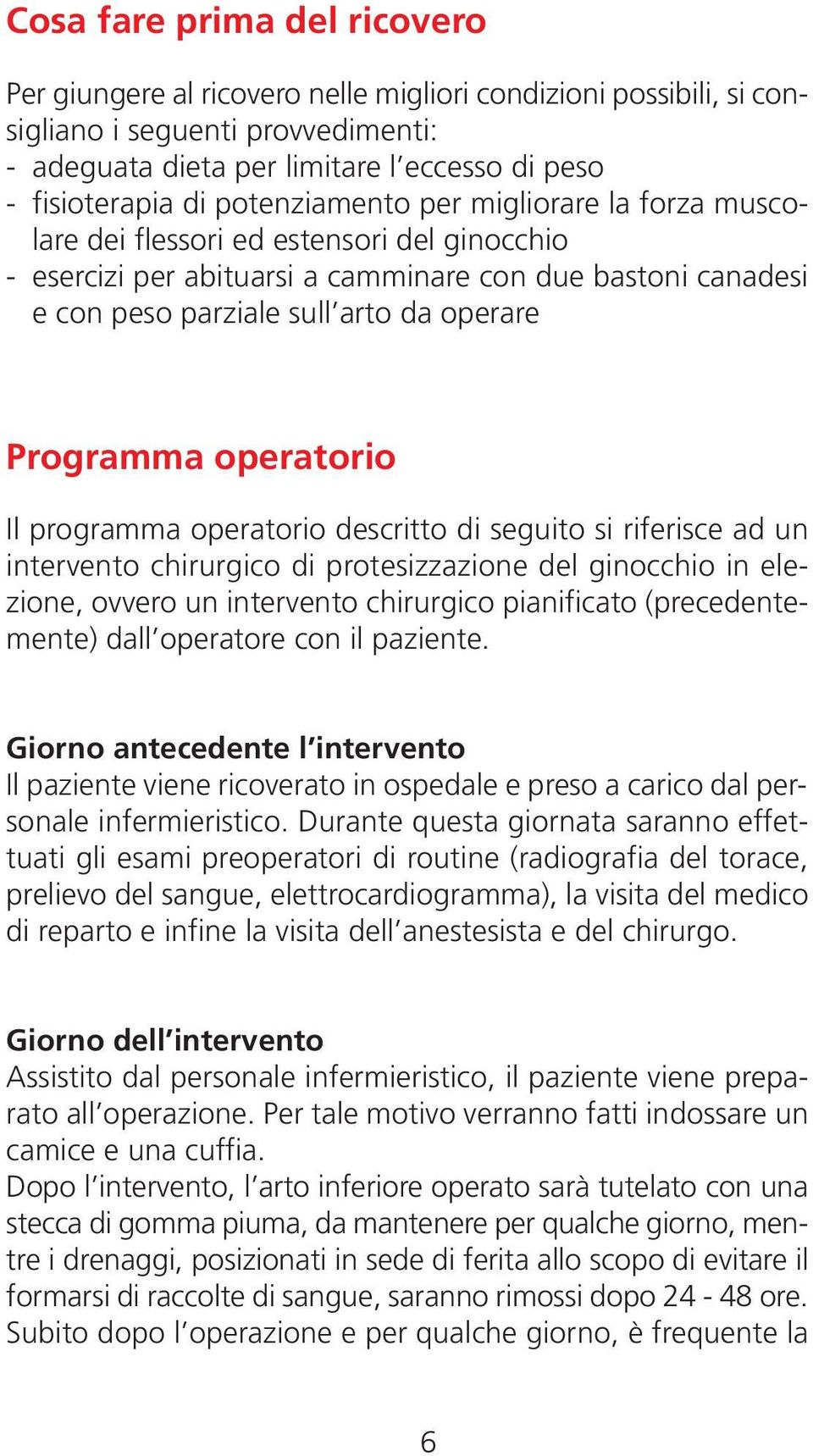 Programma operatorio Il programma operatorio descritto di seguito si riferisce ad un intervento chirurgico di protesizzazione del ginocchio in elezione, ovvero un intervento chirurgico pianificato