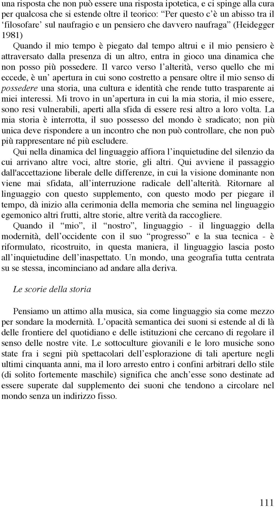 Il varco verso l alterità, verso quello che mi eccede, è un apertura in cui sono costretto a pensare oltre il mio senso di possedere una storia, una cultura e identità che rende tutto trasparente ai