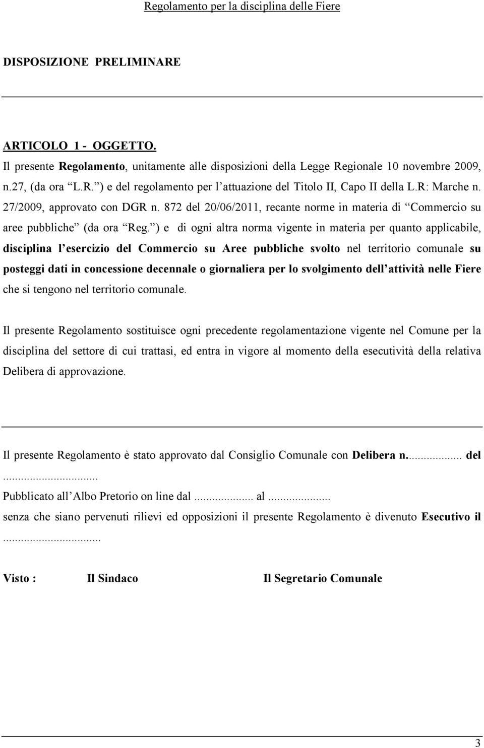 ) e di ogni altra norma vigente in materia per quanto applicabile, disciplina l esercizio del Commercio su Aree pubbliche svolto nel territorio comunale su posteggi dati in concessione decennale o