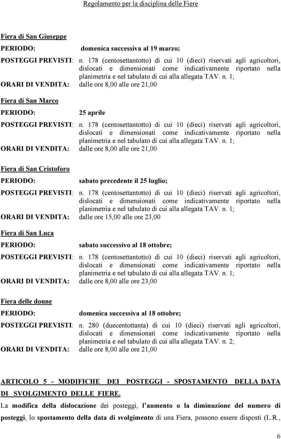 lla planimetria e nel tabulato di cui alla allegata TAV. n. 1; ORARI DI VENDITA: dalle ore 8,00 alle ore 21,00 Fiera di San Marco PERIODO: 25 aprile POSTEGGI PREVISTI: n.