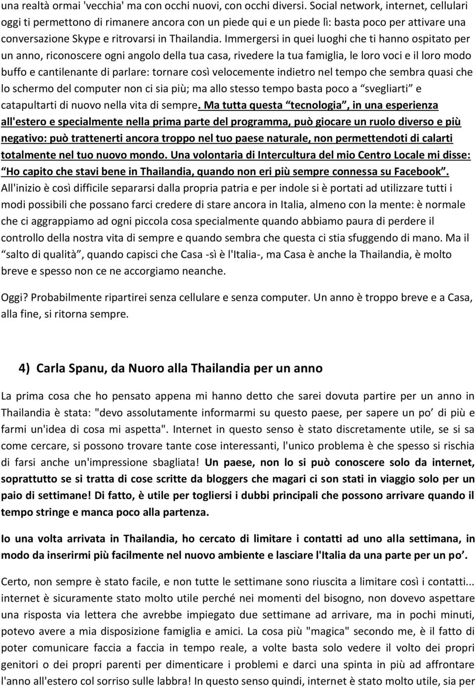 Immergersi in quei luoghi che ti hanno ospitato per un anno, riconoscere ogni angolo della tua casa, rivedere la tua famiglia, le loro voci e il loro modo buffo e cantilenante di parlare: tornare