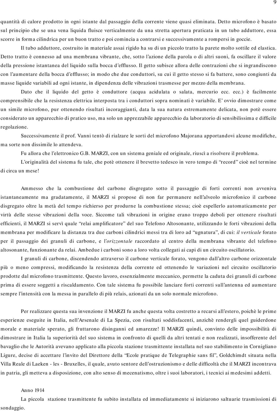 comincia a contrarsi e successivamente a rompersi in goccie. Il tubo adduttore, costruito in materiale assai rigido ha su di un piccolo tratto la parete molto sottile ed elastica.