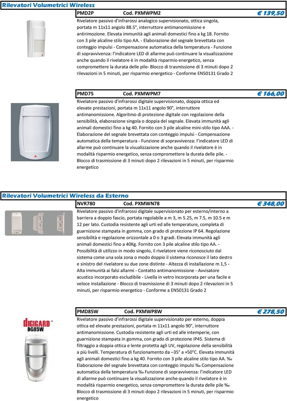 - Elaborazione del segnale brevettata con conteggio impulsi - Compensazione automatica della temperatura - Funzione di sopravvivenza: l indicatore LED di allarme può continuare la visualizzazione