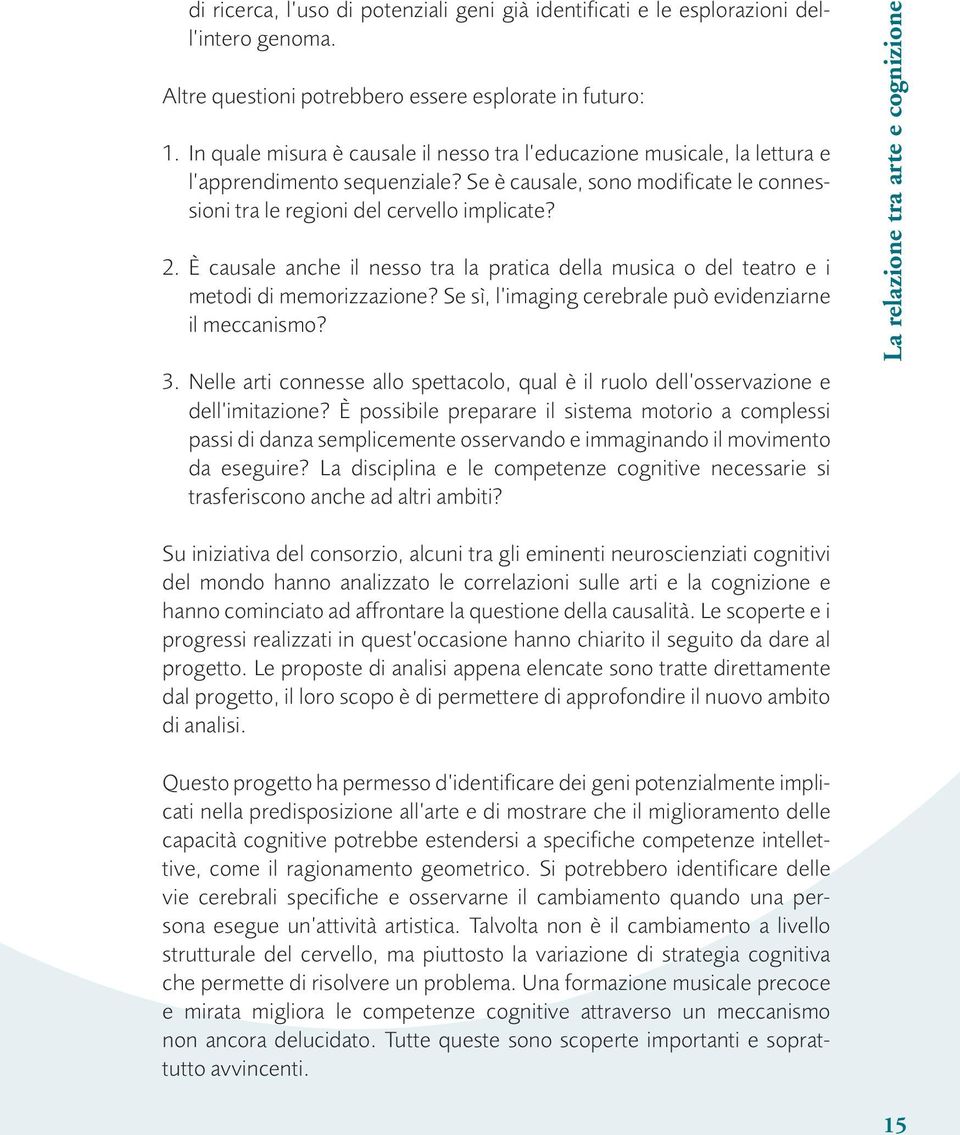 È causale anche il nesso tra la pratica della musica o del teatro e i metodi di memorizzazione? Se sì, l imaging cerebrale può evidenziarne il meccanismo? 3.