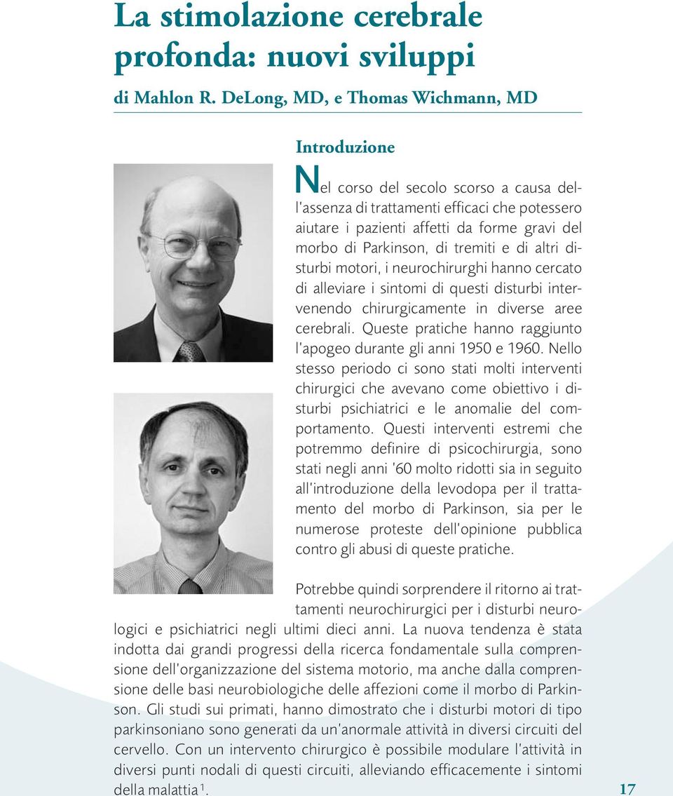 Parkinson, di tremiti e di altri di - sturbi motori, i neurochirurghi hanno cercato di alleviare i sintomi di questi disturbi inter - venendo chirurgicamente in diverse aree cerebrali.