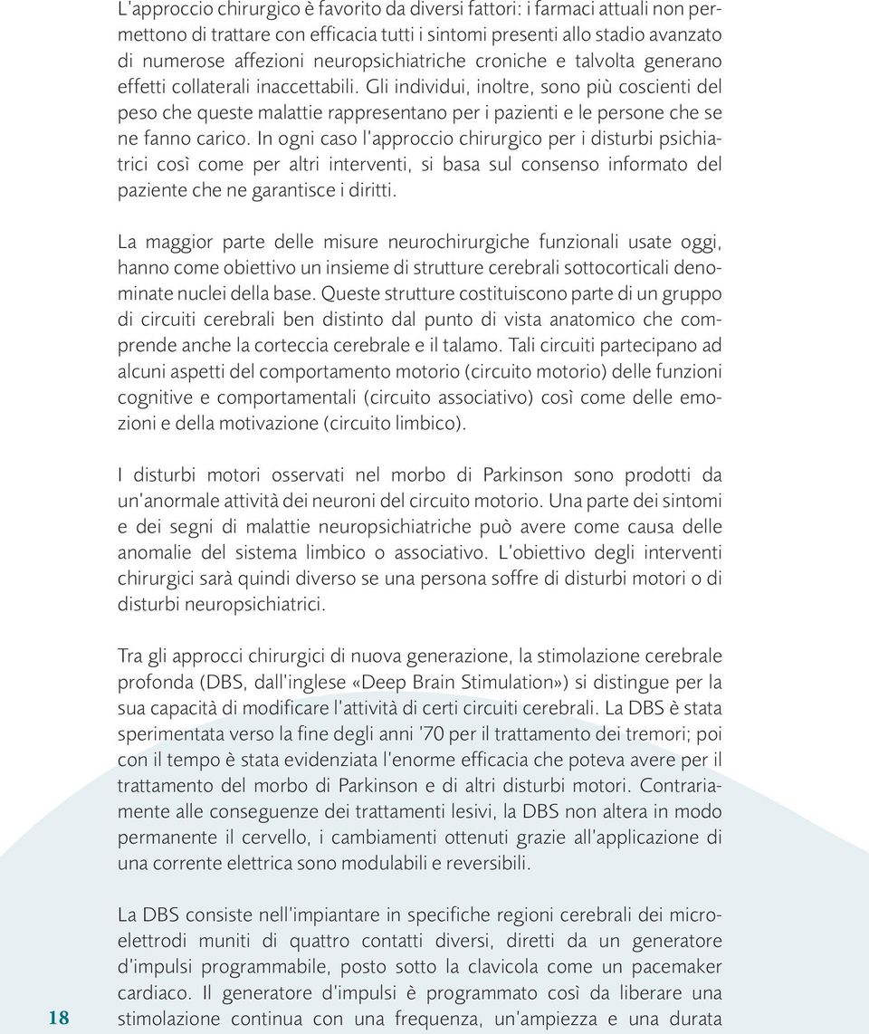 Gli individui, inoltre, sono più coscienti del peso che queste malattie rappresentano per i pazienti e le persone che se ne fanno carico.