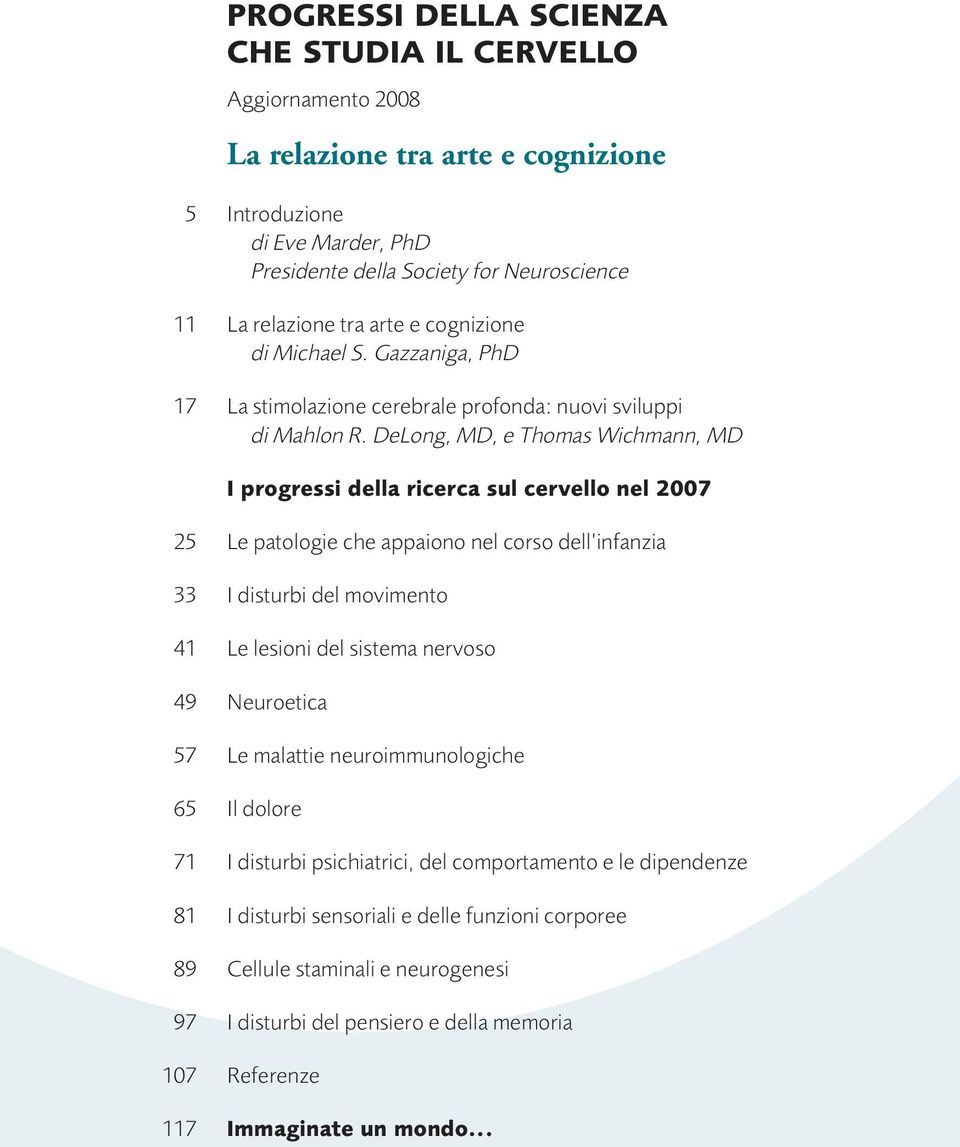 DeLong, MD, e Thomas Wichmann, MD I progressi della ricerca sul cervello nel 2007 25 Le patologie che appaiono nel corso dell infanzia 33 I disturbi del movimento 41 Le lesioni del sistema nervoso 49