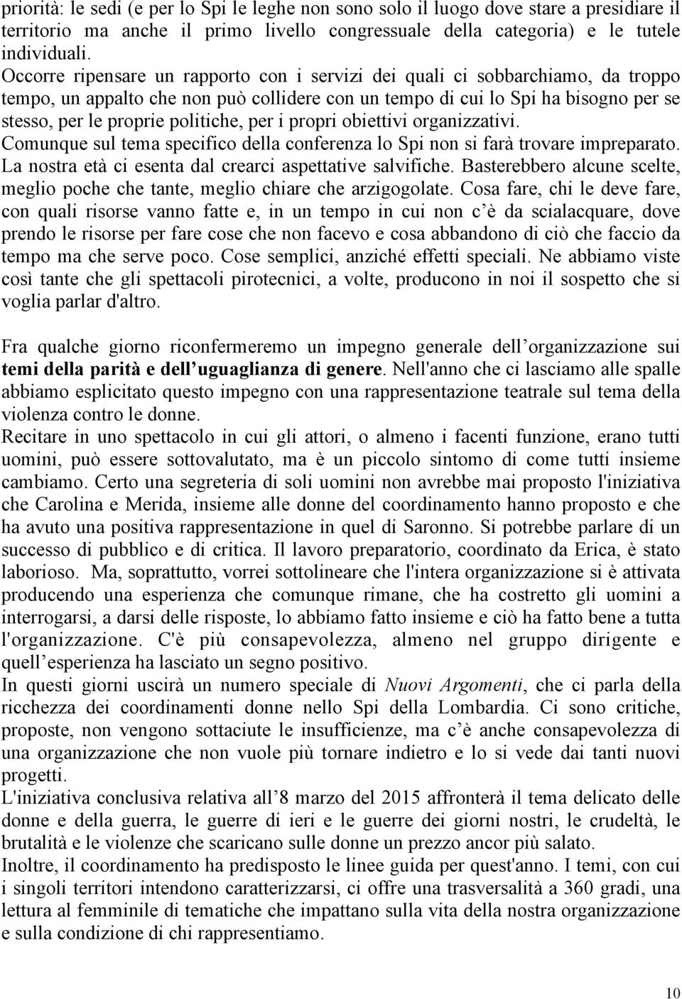 per i propri obiettivi organizzativi. Comunque sul tema specifico della conferenza lo Spi non si farà trovare impreparato. La nostra età ci esenta dal crearci aspettative salvifiche.