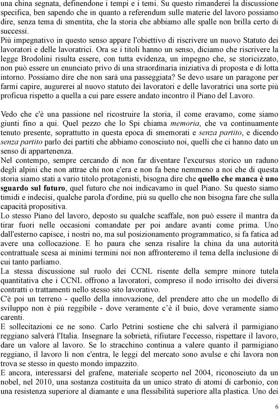 certo di successi. Più impegnativo in questo senso appare l'obiettivo di riscrivere un nuovo Statuto dei lavoratori e delle lavoratrici.