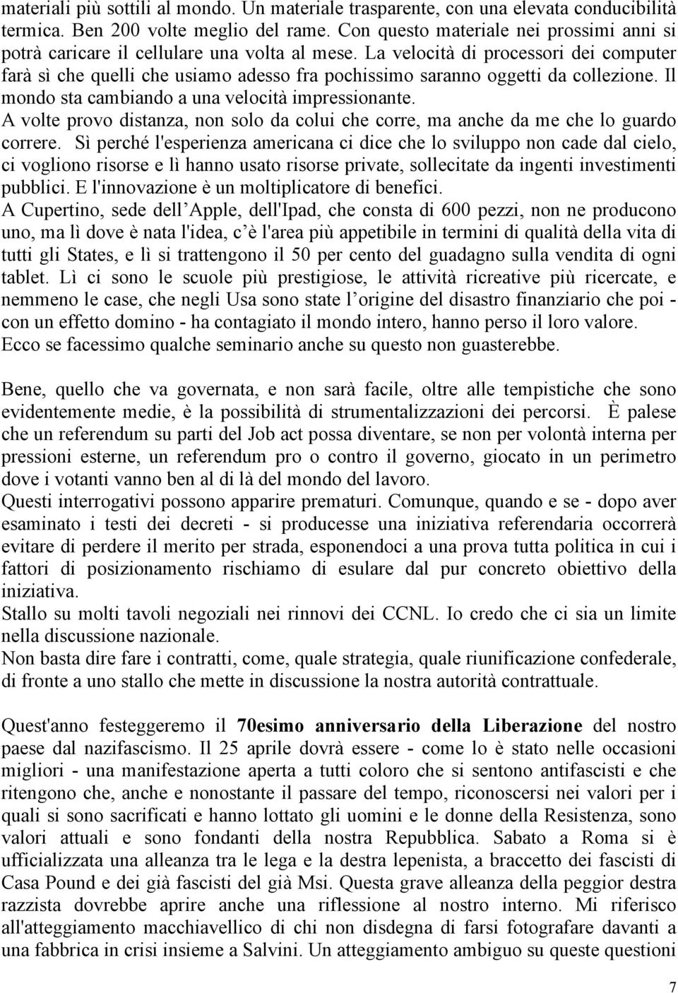 La velocità di processori dei computer farà sì che quelli che usiamo adesso fra pochissimo saranno oggetti da collezione. Il mondo sta cambiando a una velocità impressionante.