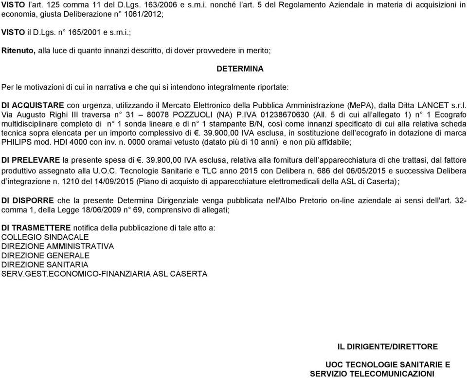 con urgenza, utilizzando il Mercato Elettronico della Pubblica Amministrazione (MePA), dalla Ditta LANCET s.r.l. Via Augusto Righi III traversa n 31 80078 POZZUOLI (NA) P.IVA 01238670630 (All.