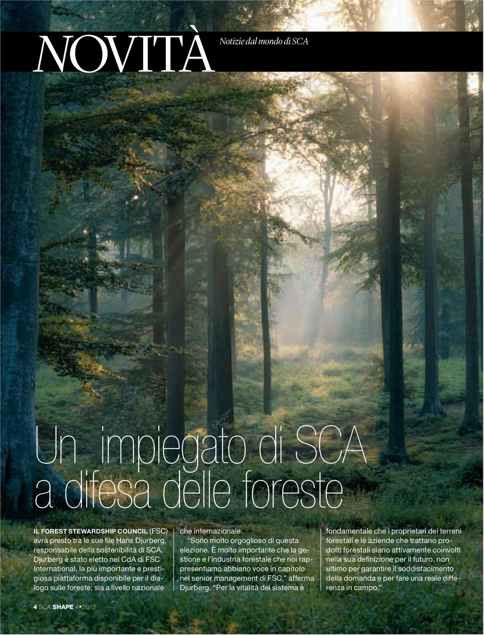 Sono molto orgoglioso di questa elezione. È molto importante che la gestione e l industria forestale che noi rappresentiamo abbiano voce in capitolo nel senior management di FSC, afferma Djurberg.