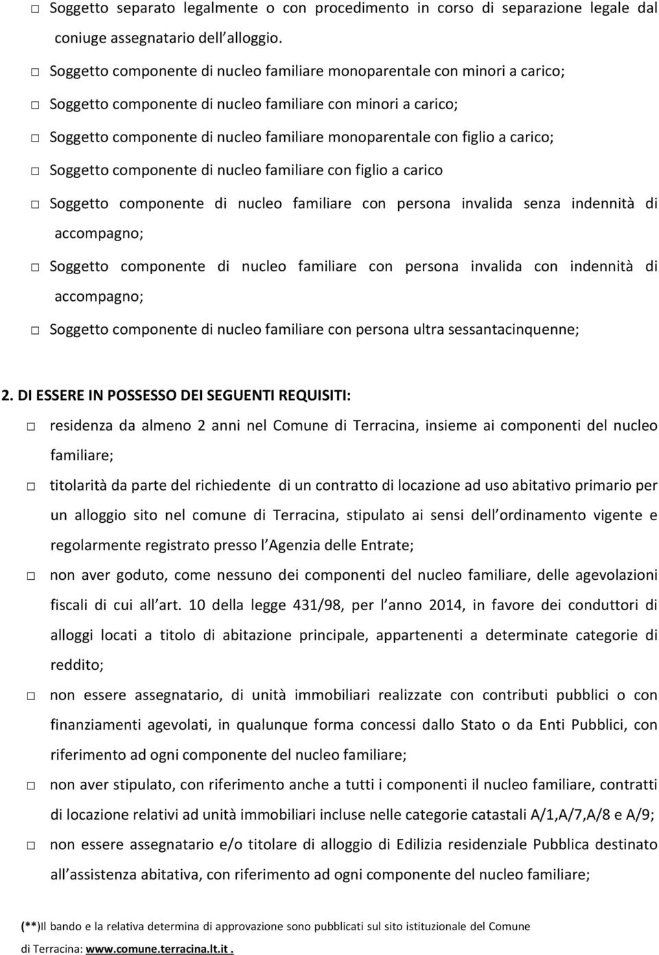 figlio a carico; Soggetto componente di nucleo familiare con figlio a carico Soggetto componente di nucleo familiare con persona invalida senza indennità di accompagno; Soggetto componente di nucleo