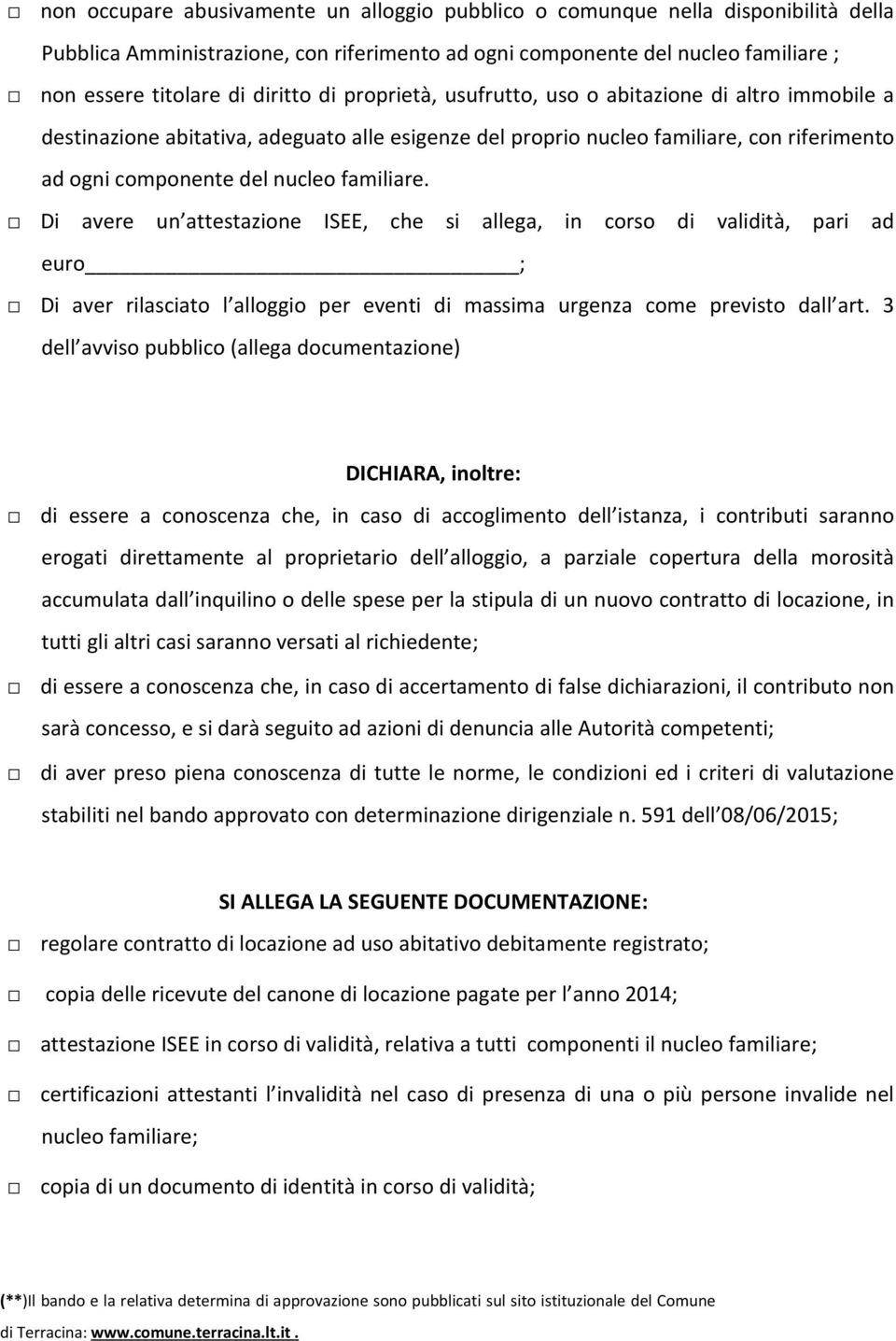 Di avere un attestazione ISEE, che si allega, in corso di validità, pari ad euro ; Di aver rilasciato l alloggio per eventi di massima urgenza come previsto dall art.