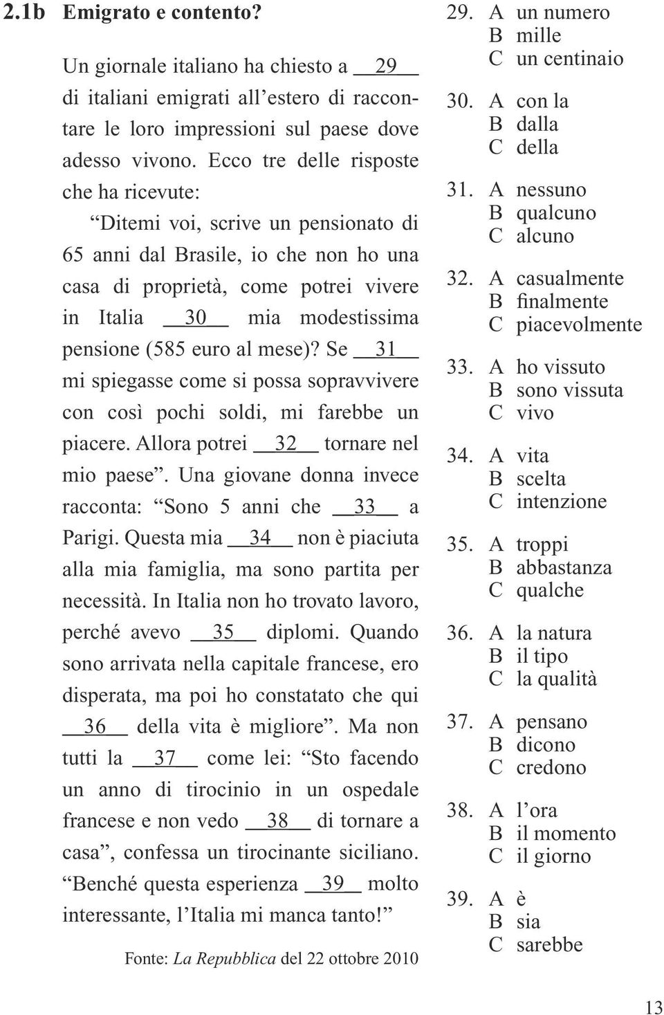 euro al mese)? Se 31 mi spiegasse come si possa sopravvivere con così pochi soldi, mi farebbe un piacere. Allora potrei 32 tornare nel mio paese.