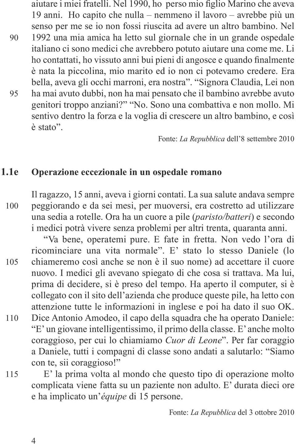 Nel 1992 una mia amica ha letto sul giornale che in un grande ospedale italiano ci sono medici che avrebbero potuto aiutare una come me.