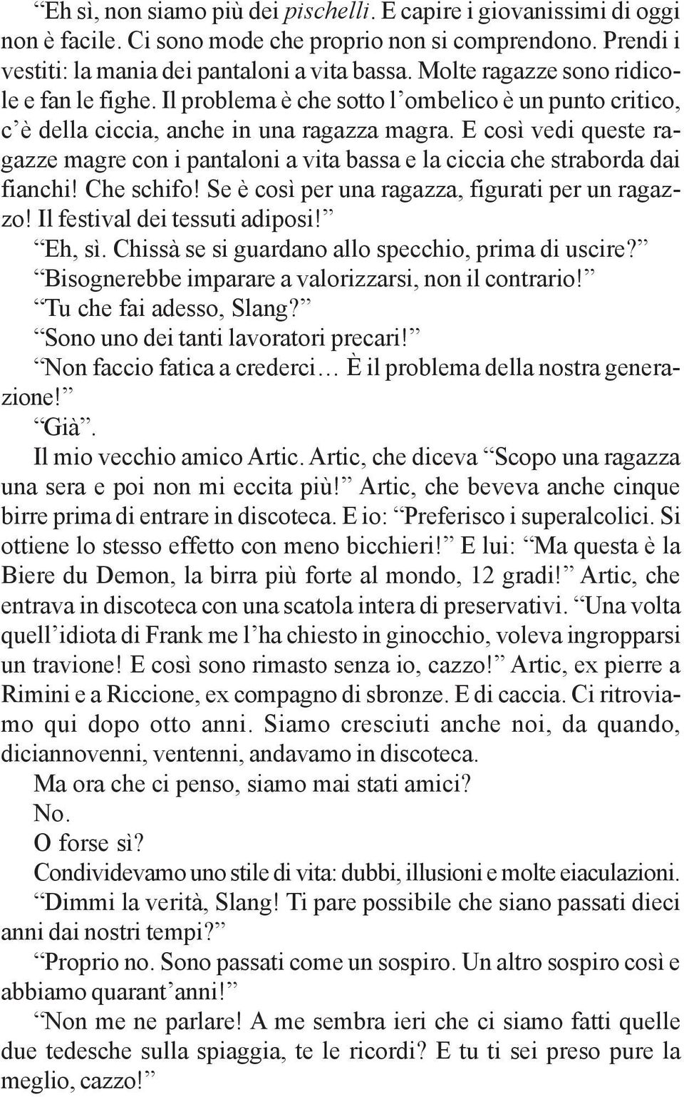 E così vedi queste ragazze magre con i pantaloni a vita bassa e la ciccia che straborda dai fianchi! Che schifo! Se è così per una ragazza, figurati per un ragazzo! Il festival dei tessuti adiposi!