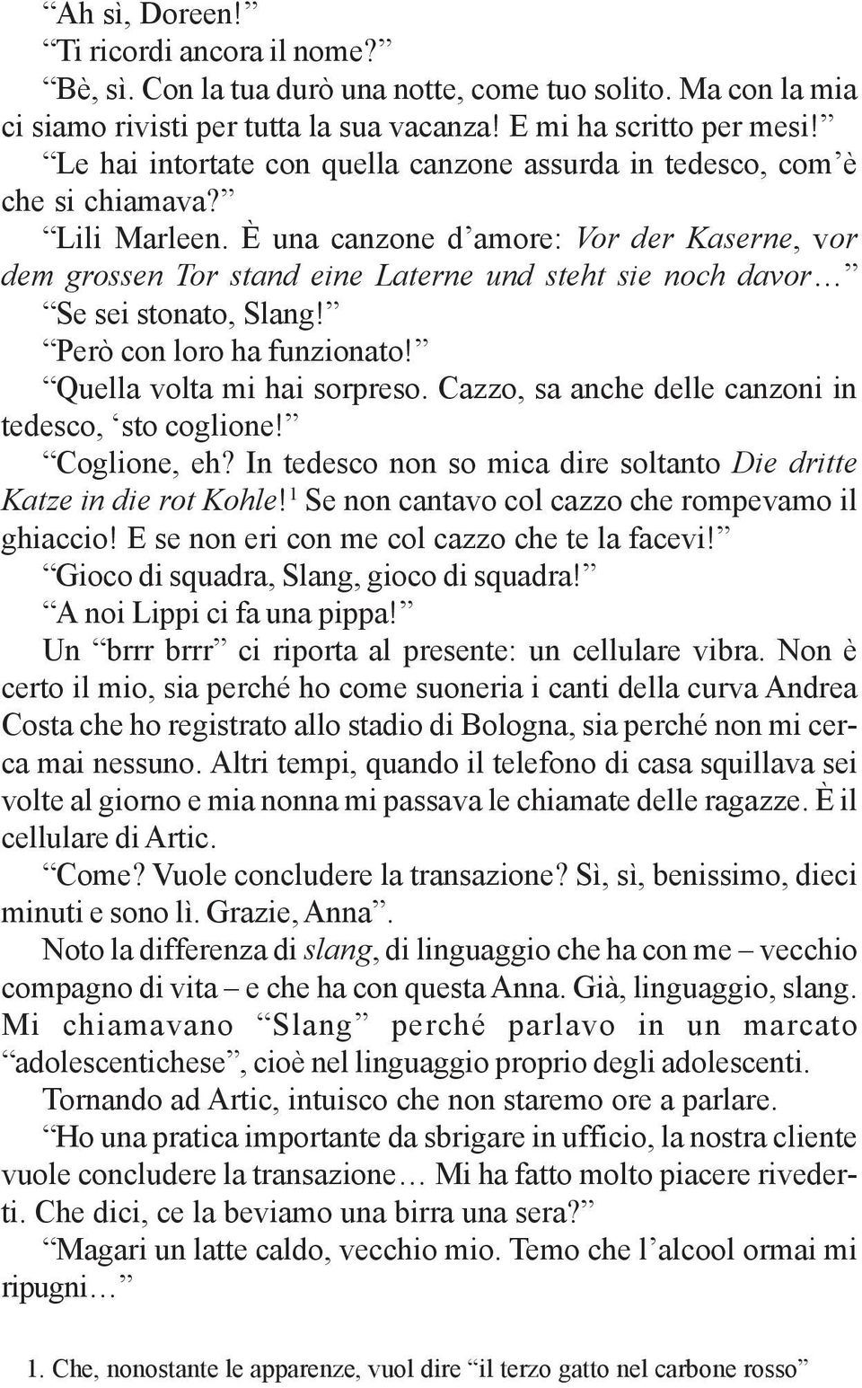 È una canzone d amore: Vor der Kaserne, vor dem grossen Tor stand eine Laterne und steht sie noch davor Se sei stonato, Slang! Però con loro ha funzionato! Quella volta mi hai sorpreso.