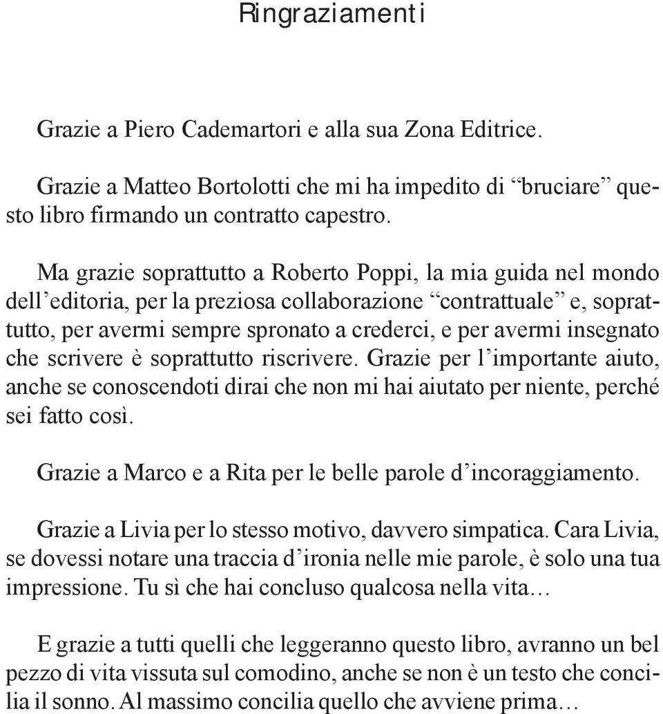 che scrivere è soprattutto riscrivere. Grazie per l importante aiuto, anche se conoscendoti dirai che non mi hai aiutato per niente, perché sei fatto così.