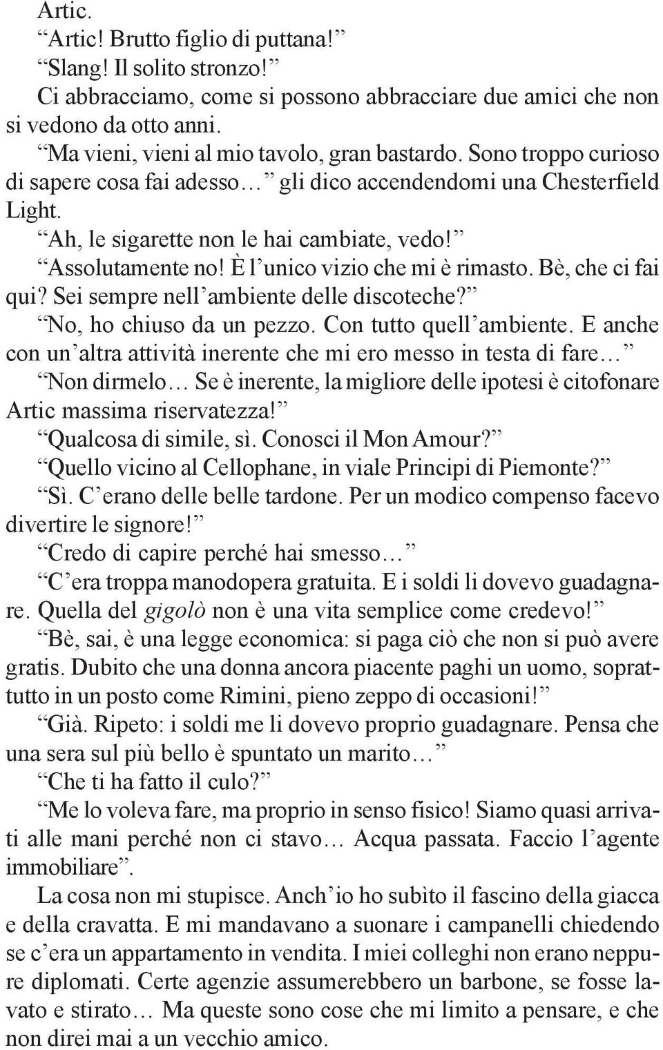 Bè, che ci fai qui? Sei sempre nell ambiente delle discoteche? No, ho chiuso da un pezzo. Con tutto quell ambiente.