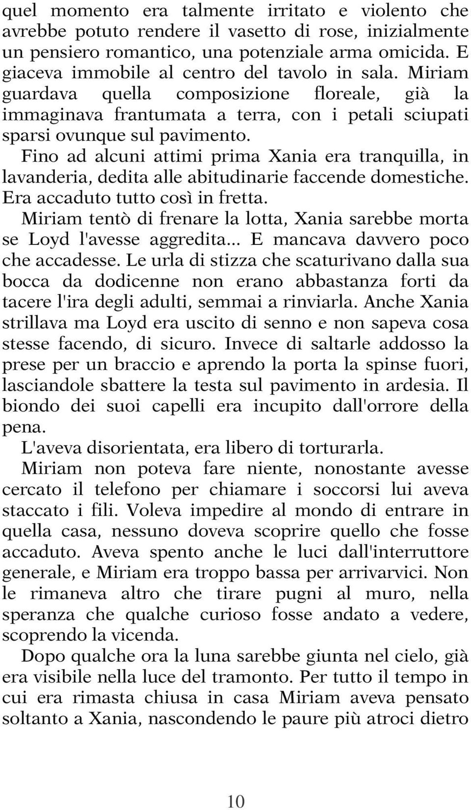 Fino ad alcuni attimi prima Xania era tranquilla, in lavanderia, dedita alle abitudinarie faccende domestiche. Era accaduto tutto così in fretta.