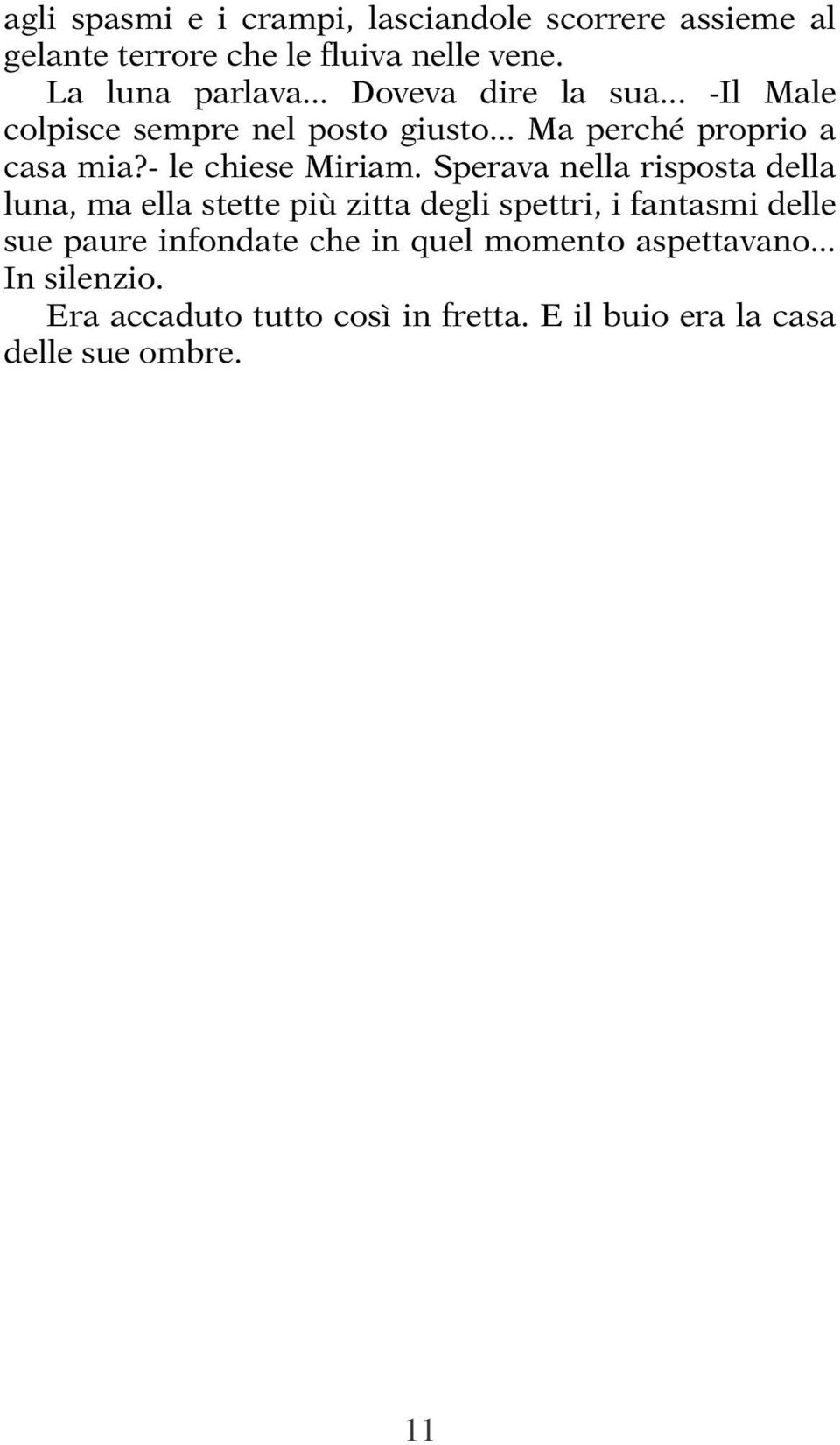 Sperava nella risposta della luna, ma ella stette più zitta degli spettri, i fantasmi delle sue paure infondate che